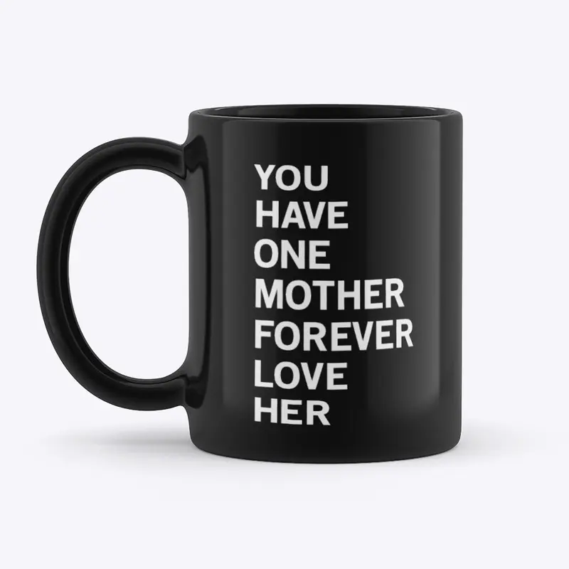 You Have One Mother Forever Love Her